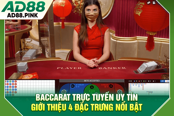 Baccarat Trực Tuyến Uy Tín - Giới Thiệu 4 Đặc Trưng Nổi Bật