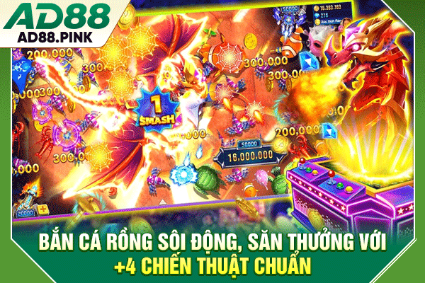 Bắn Cá Rồng Sôi Động, Săn Thưởng Với +4 Chiến Thuật Chuẩn