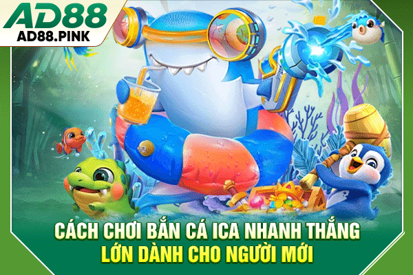 Cách Chơi Bắn Cá Ica Nhanh Thắng Lớn