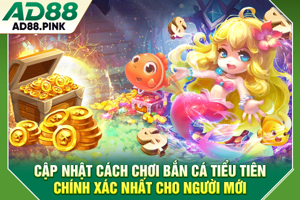 Cập nhật cách chơi bắn cá tiểu tiên chính xác nhất cho người mới