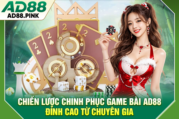 Chiến lược chinh phục game bài AD88 đỉnh cao từ chuyên gia