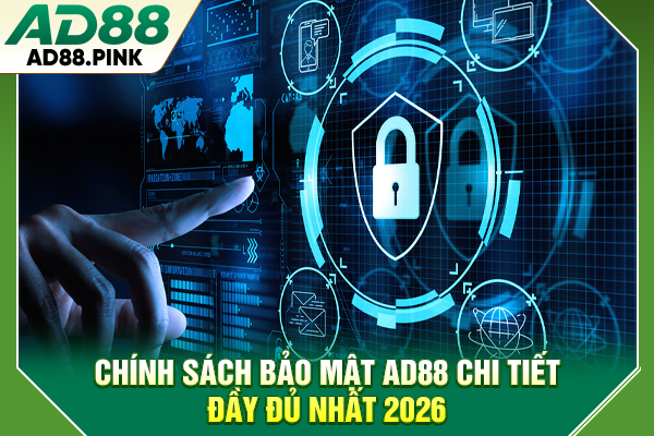Chính Sách Bảo Mật AD88 Chi Tiết, Đầy Đủ