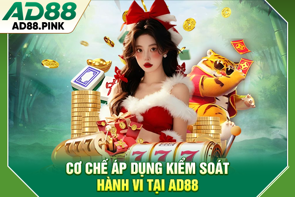 Chơi Có Trách Nhiệm Với 4 Nguyên Tắc Tạo Sự An Toàn Cơ chế áp dụng kiểm soát hành vi tại AD88