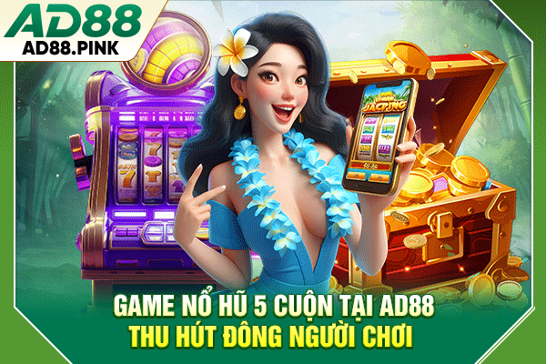 Game nổ hũ 5 cuộn tại AD88 thu hút đông người chơi 