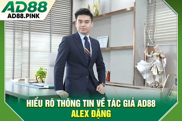 Hiểu rõ thông tin về tác giả AD88 Alex Đặng