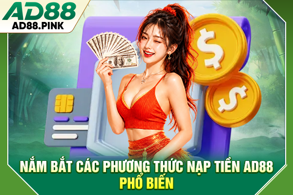 Nắm bắt các phương thức nạp tiền AD88 phổ biến