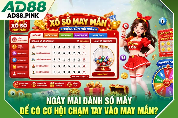 Ngày Mai Đánh Số Mấy Để Có Cơ Hội Chạm Tay Vào May Mắn?