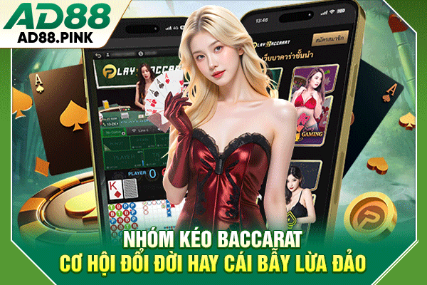 Nhóm Kéo Baccarat Cơ Hội Đổi Đời Hay Cái Bẫy Lừa Đảo