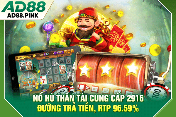 Nổ Hũ Thần Tài Cung Cấp 2916 Đường Trả Tiền, RTP 96.59%