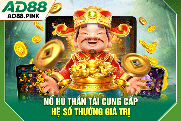 Nổ hũ Thần Tài cung cấp hệ số thưởng giá trị