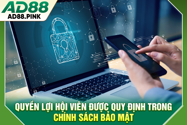 Quyền lợi hội viên được quy định trong chính sách bảo mật