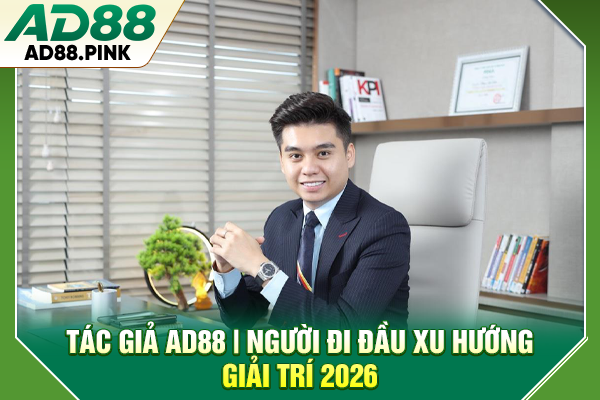 Tác Giả AD88 Với Những Định Hướng Giải Trí Đẳng Cấp 2026