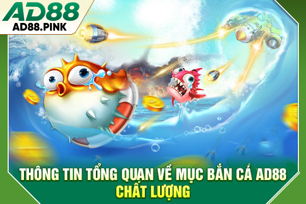 Thông tin tổng quan về mục bắn cá AD88 chất lượng