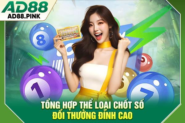 Tổng hợp thể loại chốt số đổi thưởng đỉnh cao
