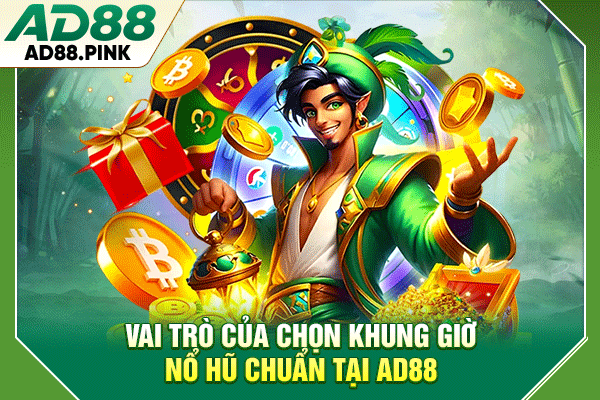 Vai trò của chọn khung giờ nổ hũ chuẩn tại AD88